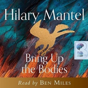 Bring Up The Bodies written by Hilary Mantel performed by Ben Miles on CD (Unabridged)